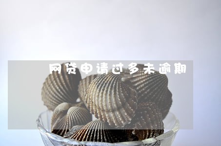 网贷申请过多未逾期 网贷申请过多未逾期