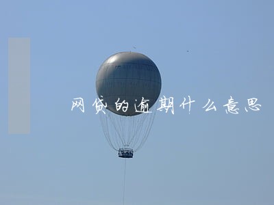 网贷的逾期什么意思 网贷的逾期什么意思