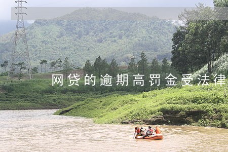 网贷的逾期高罚金受法律保护吗 网贷的逾期高罚金受法律保护吗