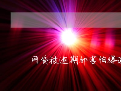 网贷被逾期都害怕爆通讯录吗