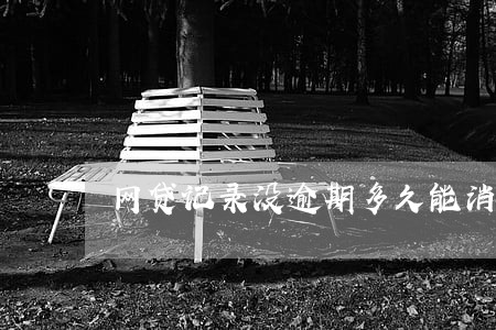 网贷记录没逾期多久能消除 网贷记录没逾期多久能消除