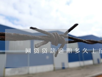 网贷贷款逾期多久上征信 网贷贷款逾期多久上征信
