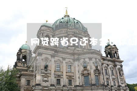 网贷跨省只还本金可以吗 网贷跨省只还本金可以吗