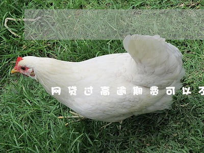 网贷过高逾期费可以不还吗 网贷过高逾期费可以不还吗