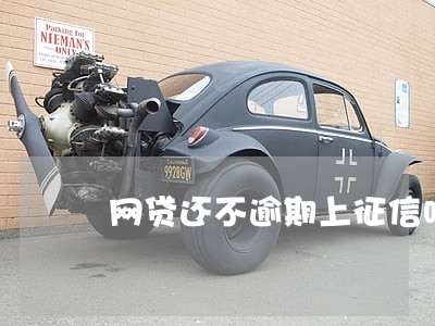 网贷还不逾期上征信吗 网贷还不逾期上征信吗