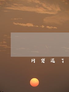 网贷还了怎么还显示逾期 网贷还了怎么还显示逾期