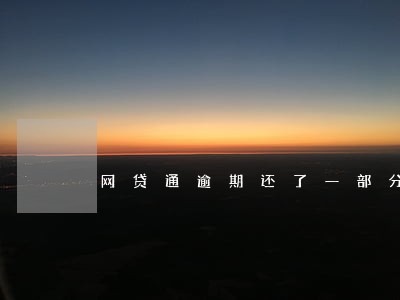 网贷通逾期还了一部分 网贷通逾期还了一部分