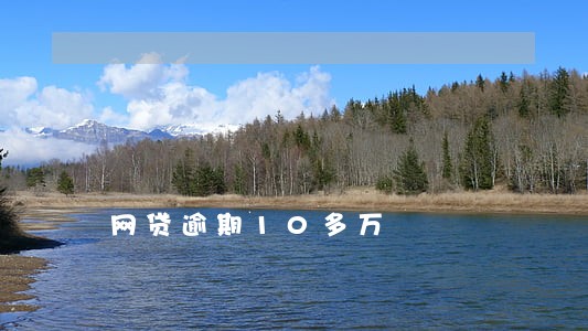 网贷逾期10多万 网贷逾期10多万