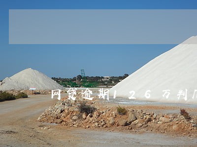 网贷逾期126万判几年 网贷逾期126万判几年