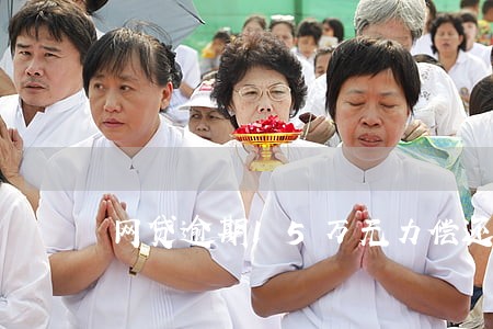 网贷逾期15万无力偿还怎么办
