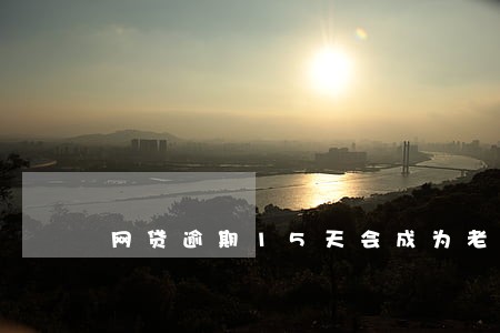 网贷逾期15天会成为老赖吗 网贷逾期15天会成为老赖吗