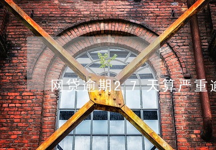 网贷逾期27天算严重逾期么 网贷逾期27天算严重逾期么