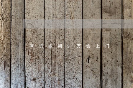 网贷逾期2万会上门 网贷逾期2万会上门