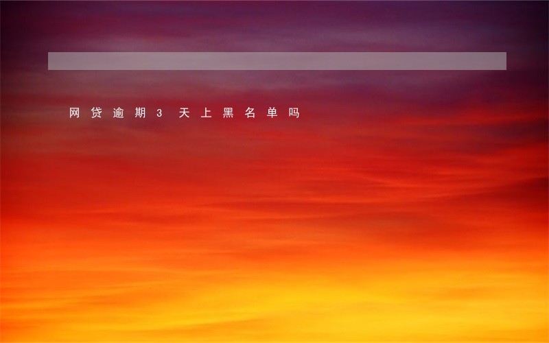 网贷逾期3天上黑名单吗 网贷逾期3天上黑名单吗
