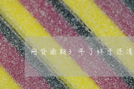 网贷逾期3年了终于还清了 网贷逾期3年了终于还清了