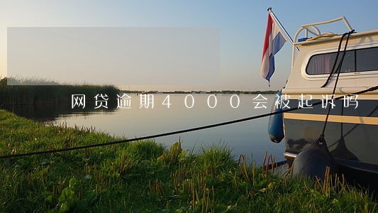 网贷逾期4000会被起诉吗