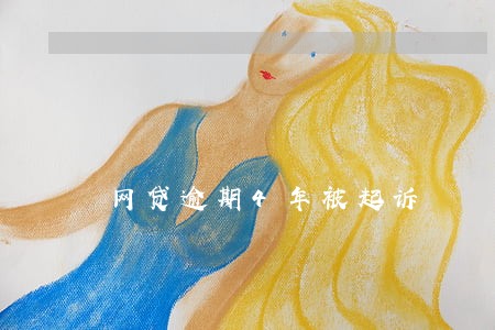 网贷逾期4年被起诉 网贷逾期4年被起诉