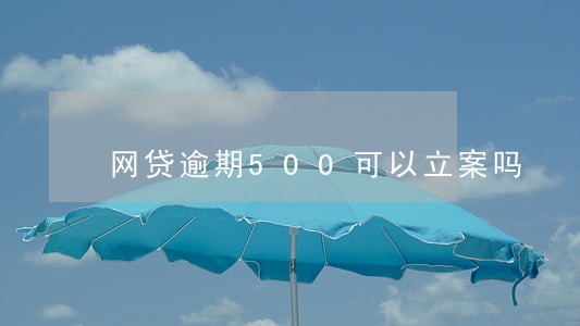 网贷逾期500可以立案吗