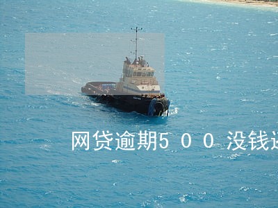 网贷逾期500没钱还怎么办 网贷逾期500没钱还怎么办