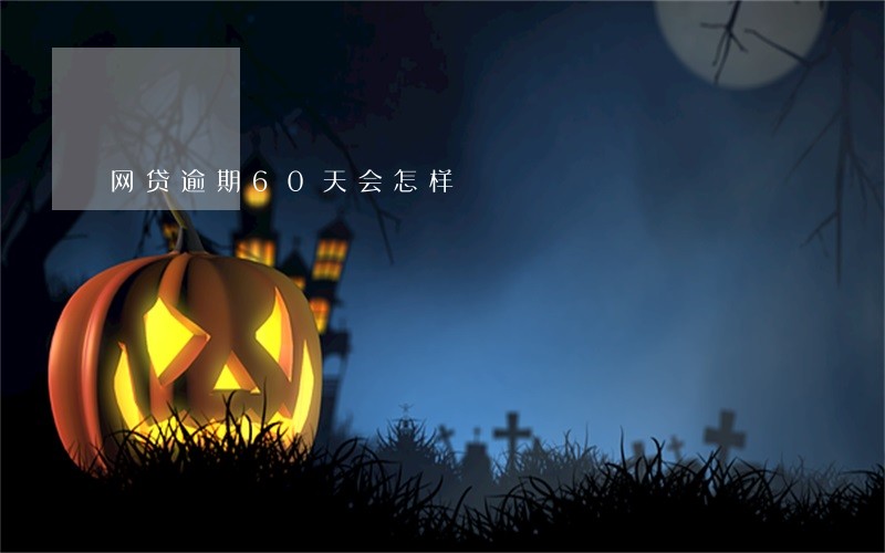 网贷逾期60天会怎样 网贷逾期60天会怎样