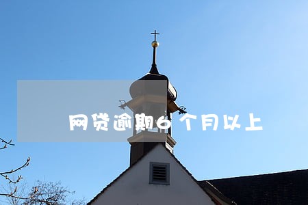 网贷逾期6个月以上 网贷逾期6个月以上