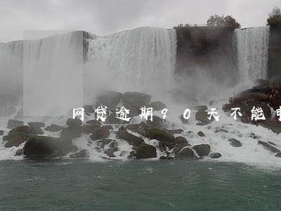 网贷逾期90天不能申请 网贷逾期90天不能申请
