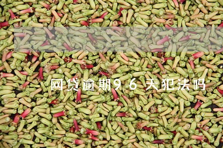 网贷逾期96天犯法吗 网贷逾期96天犯法吗
