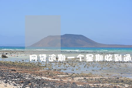 网贷逾期一个星期收到通知 网贷逾期一个星期收到通知