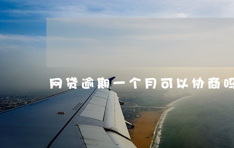 网贷逾期一个月可以协商吗 网贷逾期一个月可以协商吗