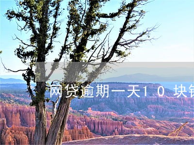 网贷逾期一天10块钱 网贷逾期一天10块钱