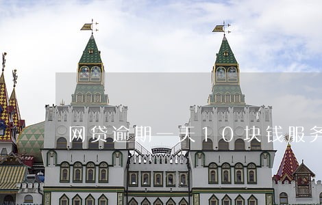 网贷逾期一天10块钱服务费 网贷逾期一天10块钱服务费