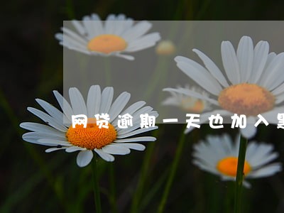 网贷逾期一天也加入黑名单吗
