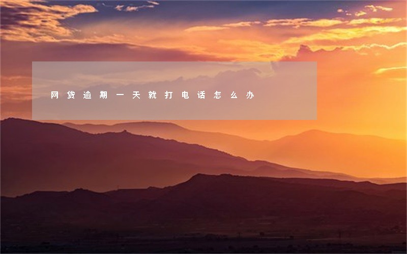 网贷逾期一天就打电话怎么办 网贷逾期一天就打电话怎么办
