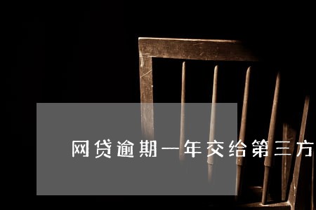 网贷逾期一年交给第三方 网贷逾期一年交给第三方