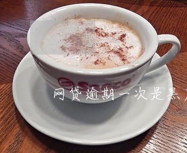 网贷逾期一次是黑户吗 网贷逾期一次是黑户吗