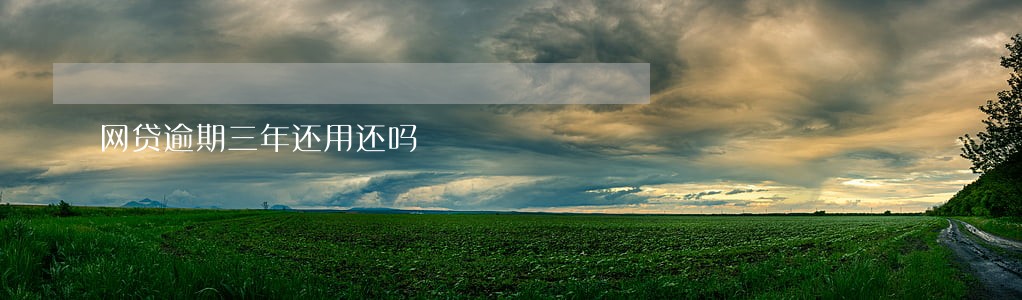 网贷逾期三年还用还吗 网贷逾期三年还用还吗