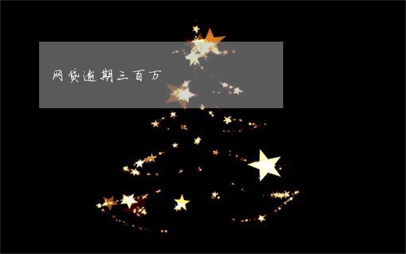 网贷逾期三百万 网贷逾期三百万