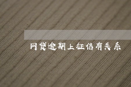 网贷逾期上征信有关系 网贷逾期上征信有关系