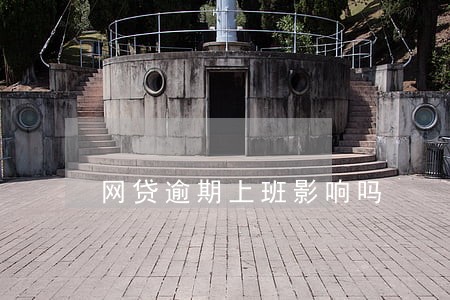 网贷逾期上班影响吗 网贷逾期上班影响吗