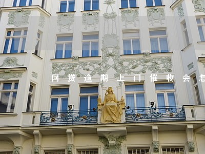网贷逾期上门催收会怎么样 网贷逾期上门催收会怎么样