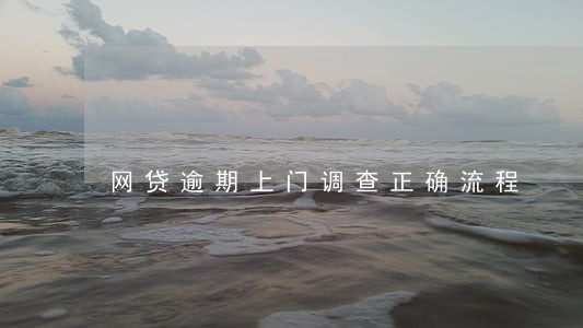 网贷逾期上门调查正确流程 网贷逾期上门调查正确流程