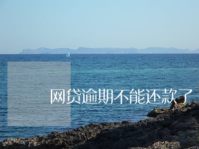 网贷逾期不能还款了 网贷逾期不能还款了
