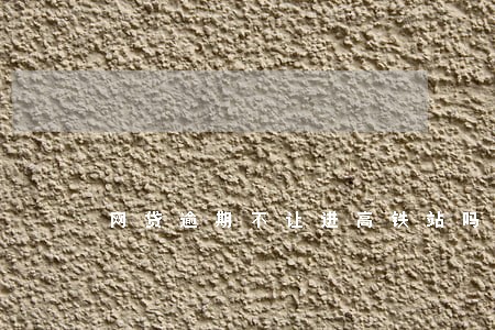 网贷逾期不让进高铁站吗 网贷逾期不让进高铁站吗