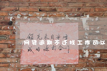 网贷逾期不还找工作可以吗 网贷逾期不还找工作可以吗