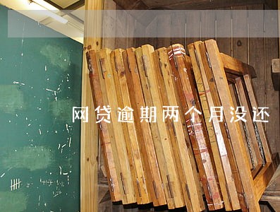 网贷逾期两个月没还 网贷逾期两个月没还