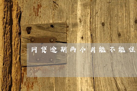 网贷逾期两个月能不能住宾馆 网贷逾期两个月能不能住宾馆