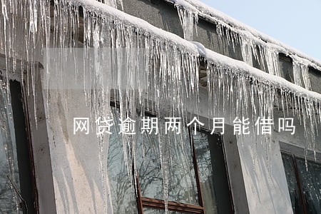网贷逾期两个月能借吗 网贷逾期两个月能借吗