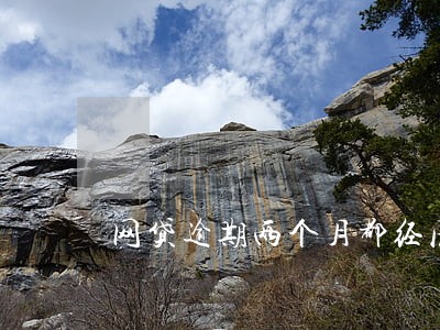 网贷逾期两个月都经历了什么 网贷逾期两个月都经历了什么