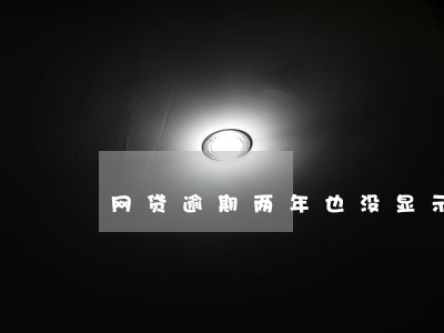 网贷逾期两年也没显示代偿 网贷逾期两年也没显示代偿