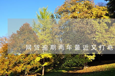网贷逾期两年最近又打电话 网贷逾期两年最近又打电话